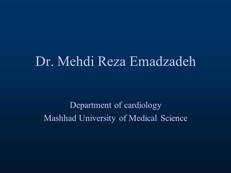Dr. Mehdi Reza Emadzadeh Department of cardiology Mashhad University of Medical Science.