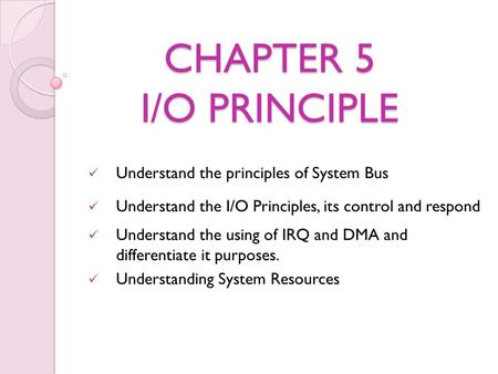 CHAPTER 5 I/O PRINCIPLE Understand the principles of System Bus