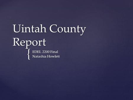 { Uintah County Report EDEL 2200 Final Natashia Howlett.