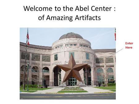 Welcome to the Abel Center : of Amazing Artifacts Enter Here.