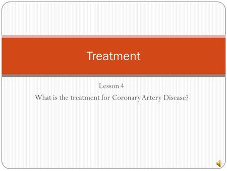 Lesson 4 What is the treatment for Coronary Artery Disease?