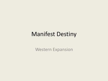 Manifest Destiny Western Expansion. Objectives After today’s lesson, students will: Describe the ideas behind “Manifest Destiny”