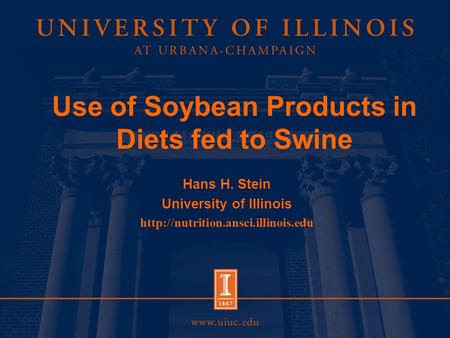 Use of Soybean Products in Diets fed to Swine Hans H. Stein University of Illinois