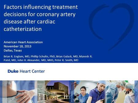 Factors influencing treatment decisions for coronary artery disease after cardiac catheterization American Heart Association November 18, 2013 Dallas,