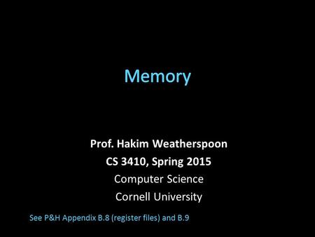 Prof. Hakim Weatherspoon CS 3410, Spring 2015 Computer Science Cornell University See P&H Appendix B.8 (register files) and B.9.