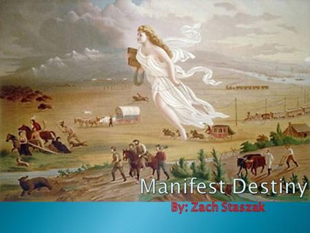  Manifest Destiny was the 19th century belief that the United States was destined to expand across the North American continent, from the Atlantic seaboard.