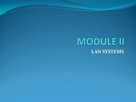 MODULE II LAN SYSTEMS.