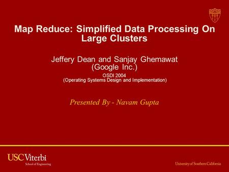 Map Reduce: Simplified Data Processing On Large Clusters Jeffery Dean and Sanjay Ghemawat (Google Inc.) OSDI 2004 (Operating Systems Design and Implementation)