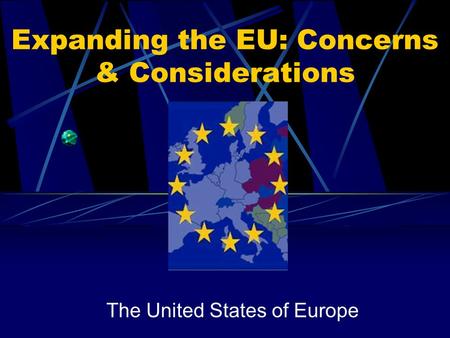 Expanding the EU: Concerns & Considerations The United States of Europe.