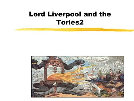 Lord Liverpool and the Tories2. zFrom 1882 the nature of Liverpool’s government changed. The decline of the radical movement as the economy improved allowed.