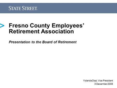 Fresno County Employees’ Retirement Association Presentation to the Board of Retirement Yolanda Diaz, Vice President 3 December 2008.