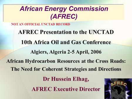 African Energy Commission (AFREC) AFREC Presentation to the UNCTAD 10th Africa Oil and Gas Conference Algiers, Algeria 2-5 April, 2006 African Hydrocarbon.