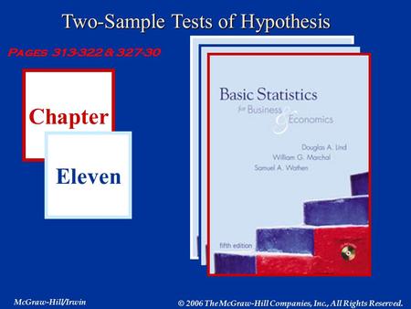 Chapter Eleven McGraw-Hill/Irwin © 2006 The McGraw-Hill Companies, Inc., All Rights Reserved. Two-Sample Tests of Hypothesis Pages 313-322 & 327-30.