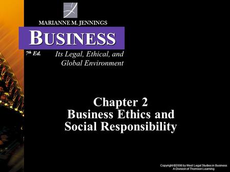 Copyright ©2006 by West Legal Studies in Business A Division of Thomson Learning Chapter 2 Business Ethics and Social Responsibility Its Legal, Ethical,