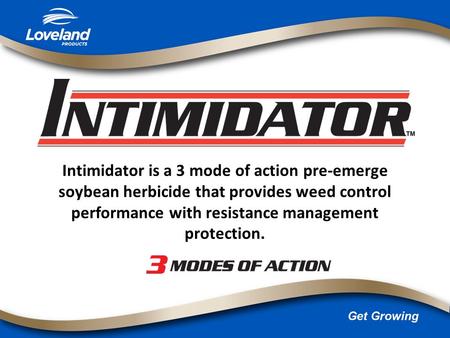Intimidator is a 3 mode of action pre-emerge soybean herbicide that provides weed control performance with resistance management protection.