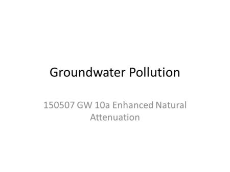 Groundwater Pollution 150507 GW 10a Enhanced Natural Attenuation.