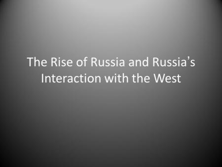 The Rise of Russia and Russia’s Interaction with the West.