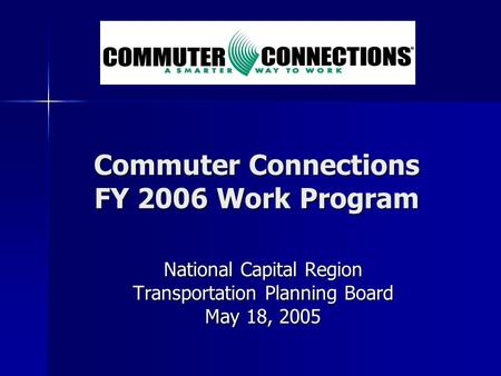 Commuter Connections FY 2006 Work Program National Capital Region Transportation Planning Board May 18, 2005.