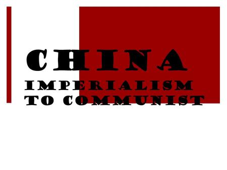 China Imperialism to Communist. The Birth of Modern China  Isolationist policies of later dynasties left China behind the Industrial Revolution  China.
