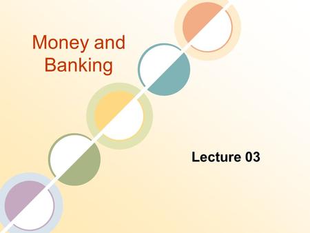 Money and Banking Lecture 03. Review of the Previous Lecture Five Core Principles of Money and Banking Time has Value Risk Requires Compensation Information.