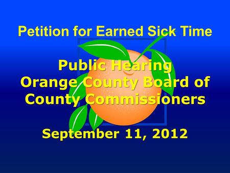 Petition for Earned Sick Time Public Hearing Orange County Board of County Commissioners September 11, 2012.