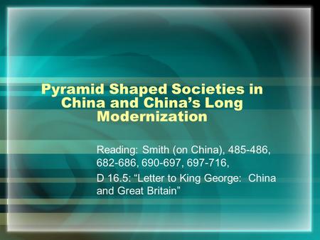 Pyramid Shaped Societies in China and China’s Long Modernization Reading: Smith (on China), 485-486, 682-686, 690-697, 697-716, D 16.5: “Letter to King.