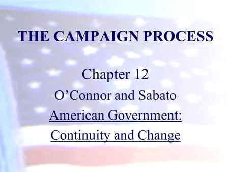 THE CAMPAIGN PROCESS Chapter 12 O’Connor and Sabato