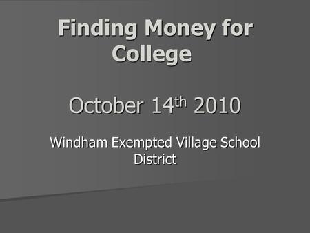Finding Money for College October 14 th 2010 Windham Exempted Village School District.