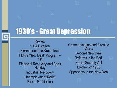 1930’s - Great Depression Review 1932 Election Eleanor and the Brain Trust FDR’s “New Deal” Program – 1st Financial Recovery and Bank Holiday Industrial.