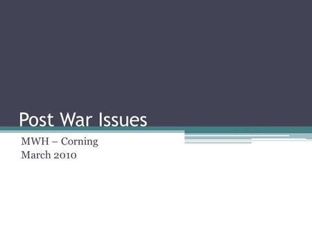 Post War Issues MWH – Corning March 2010. General Overview WWII involved the loss of millions of human lives and billions of dollars in damage. ▫60 million.