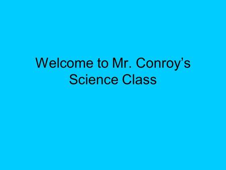 Welcome to Mr. Conroy’s Science Class co-made by Logan L., Vince D., Angela S., & Kayana C.