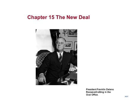 President Franklin Delano Roosevelt sitting in the Oval Office. Chapter 15 The New Deal NEXT.