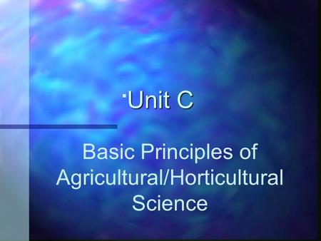 Unit C Basic Principles of Agricultural/Horticultural Science.