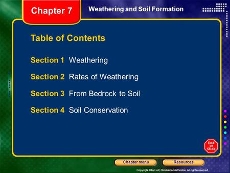 Copyright © by Holt, Rinehart and Winston. All rights reserved. ResourcesChapter menu Weathering and Soil Formation Section 1 Weathering Section 2 Rates.