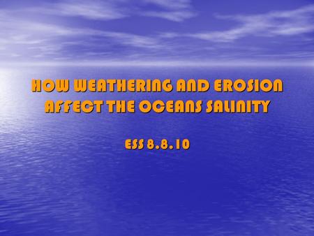 HOW WEATHERING AND EROSION AFFECT THE OCEANS SALINITY