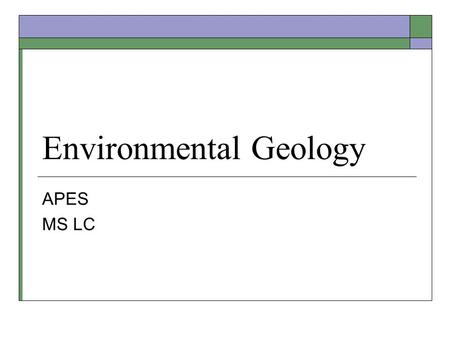 Environmental Geology APES MS LC. Objective 16.1 Understand some basic geologic principles including how tectonic plate movements affect conditions for.