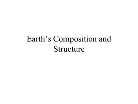 Earth’s Composition and Structure. What you need to know! Students know how successive rock strata and fossils can be used to confirm the age, history,