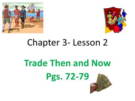 Chapter 3- Lesson 2 Trade Then and Now Pgs. 72-79.