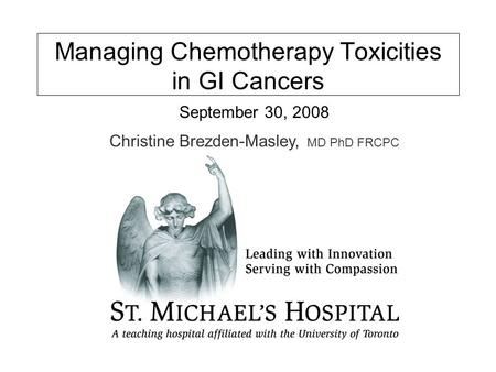 Managing Chemotherapy Toxicities in GI Cancers September 30, 2008 Christine Brezden-Masley, MD PhD FRCPC.