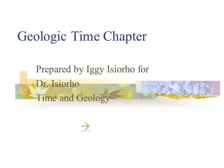 Geologic Time Chapter Prepared by Iggy Isiorho for Dr. Isiorho Time and Geology 