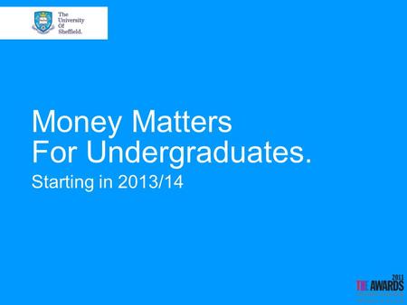 Money Matters For Undergraduates. Starting in 2013/14.