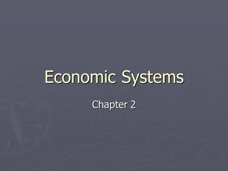 Economic Systems Chapter 2. Economic Systems ► An economic system is an organized way of providing for the wants and needs of the society’s people. ►