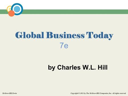 Copyright © 2011 by The McGraw-Hill Companies, Inc. All rights reserved. McGraw-Hill/Irwin Global Business Today 7e by Charles W.L. Hill.