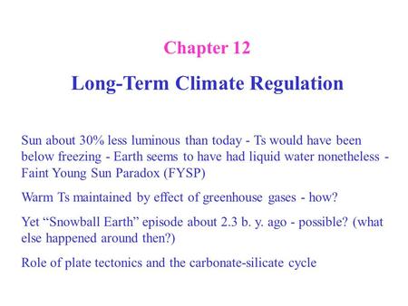 Chapter 12 Long-Term Climate Regulation Sun about 30% less luminous than today - Ts would have been below freezing - Earth seems to have had liquid water.