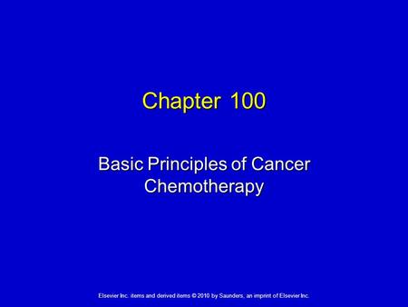 Elsevier Inc. items and derived items © 2010 by Saunders, an imprint of Elsevier Inc. Chapter 100 Basic Principles of Cancer Chemotherapy.
