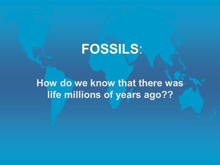 How do we know that there was life millions of years ago??