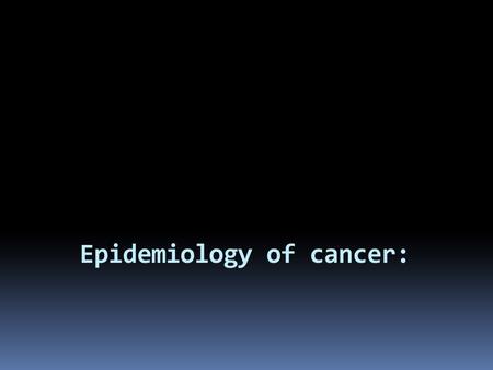 Epidemiology of cancer:. Cancer incidence:  In males: Cancers of the lung, prostate, and colon are the leading causes of cancer deaths.  In females.