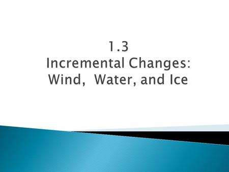 1.3 Incremental Changes: Wind, Water, and Ice
