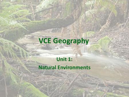 VCE Geography Unit 1: Natural Environments. How to prepare for next year? WELCOME! Organise yourself a folder that contains loose leaf paper, dividers.