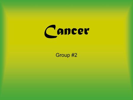 Cancer Group #2. Table of Contents Slide 1-What is the disease? Slide 2-What causes the disease? Slide 3-Who’s at Risk? Slide 4-What are the symptoms?